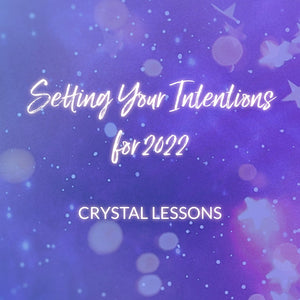 Setting Your Intentions for 2022 Crystal Lessons Only